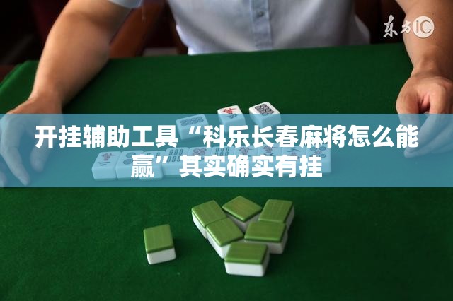 开挂辅助工具“科乐长春麻将怎么能赢”其实确实有挂
