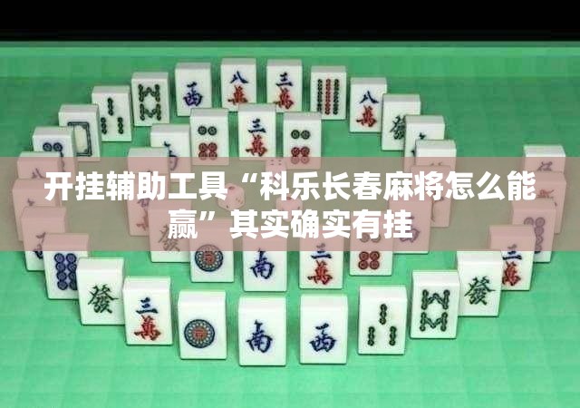 开挂辅助工具“科乐长春麻将怎么能赢	”其实确实有挂