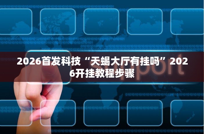 2026首发科技“天蝎大厅有挂吗”2026开挂教程步骤