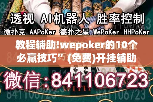 教程辅助!wepoker的10个必赢技巧”(免费)开挂辅助教学(最新辅助开挂教程)
