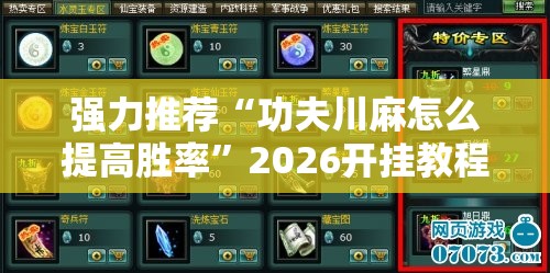 强力推荐“功夫川麻怎么提高胜率	”2026开挂教程步骤