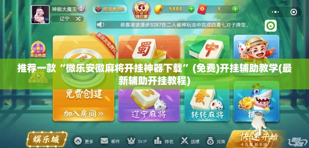 推荐一款“微乐安徽麻将开挂神器下载”(免费)开挂辅助教学(最新辅助开挂教程)