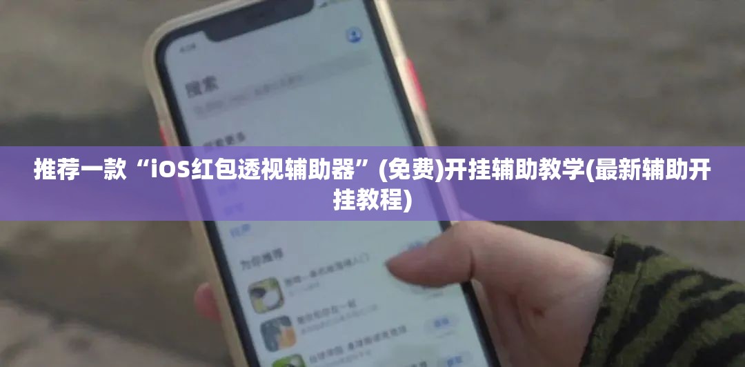 推荐一款“iOS红包透视辅助器”(免费)开挂辅助教学(最新辅助开挂教程)