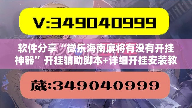 软件分享“微乐海南麻将有没有开挂神器”开挂辅助脚本+详细开挂安装教程