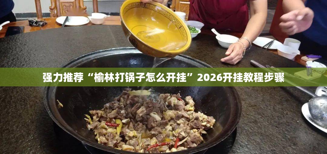 强力推荐“榆林打锅子怎么开挂”2026开挂教程步骤