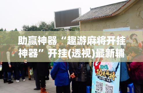 助赢神器“趣游麻将开挂神器”开挂(透视)最新辅助详细