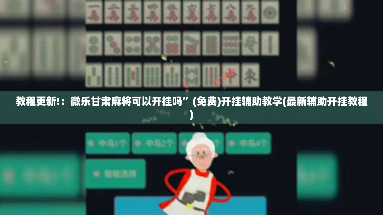 教程更新!：微乐甘肃麻将可以开挂吗	”(免费)开挂辅助教学(最新辅助开挂教程)