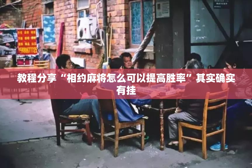 教程分享“相约麻将怎么可以提高胜率	”其实确实有挂