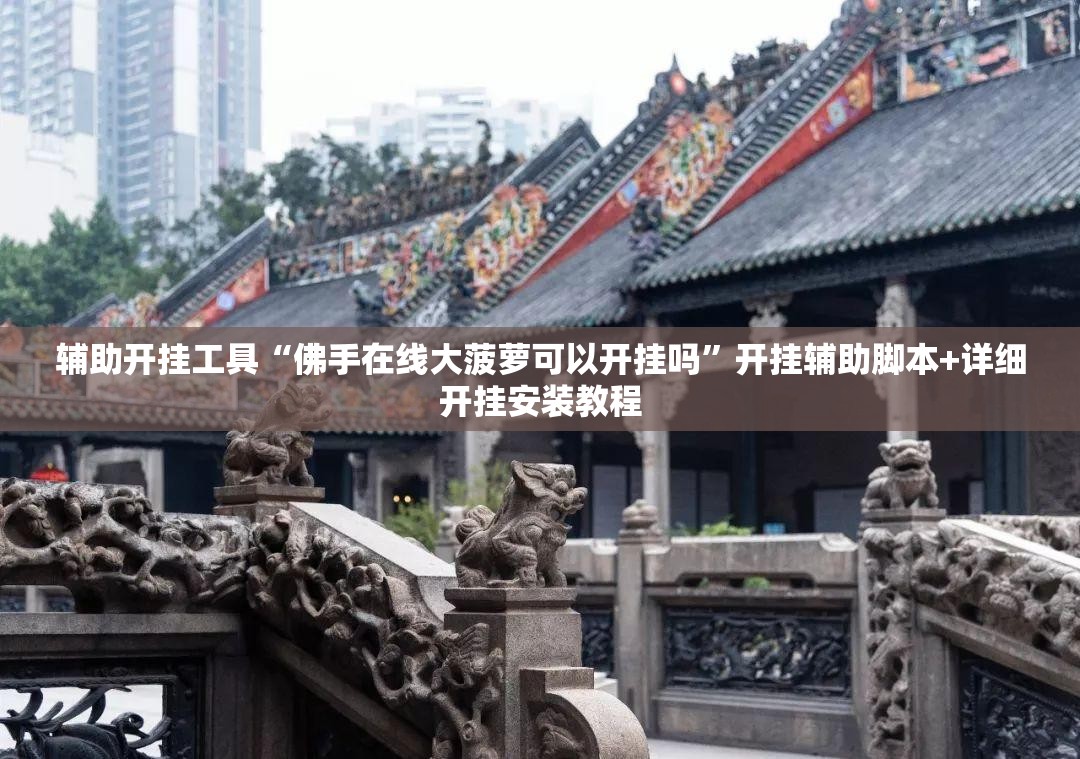 辅助开挂工具“佛手在线大菠萝可以开挂吗”开挂辅助脚本+详细开挂安装教程