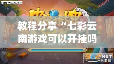 教程分享“七彩云南游戏可以开挂吗”开挂(透视)最新辅助详细