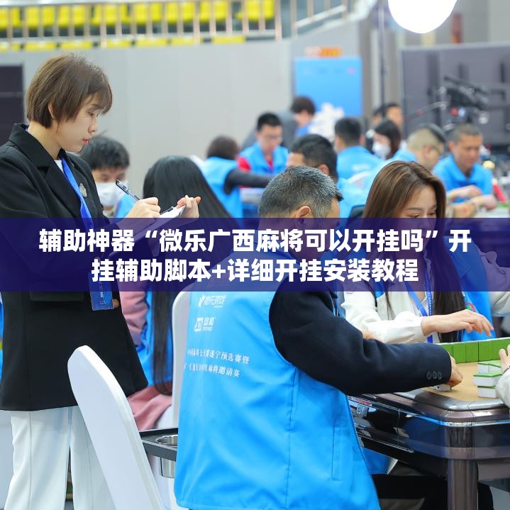 辅助神器“微乐广西麻将可以开挂吗”开挂辅助脚本+详细开挂安装教程