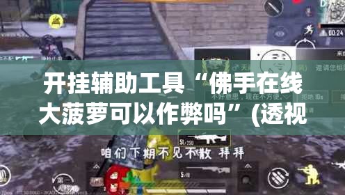 开挂辅助工具“佛手在线大菠萝可以作弊吗	”(透视)其实确实有挂