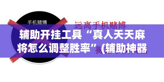 辅助开挂工具“真人天天麻将怎么调整胜率	”(辅助神器)开挂详细教程