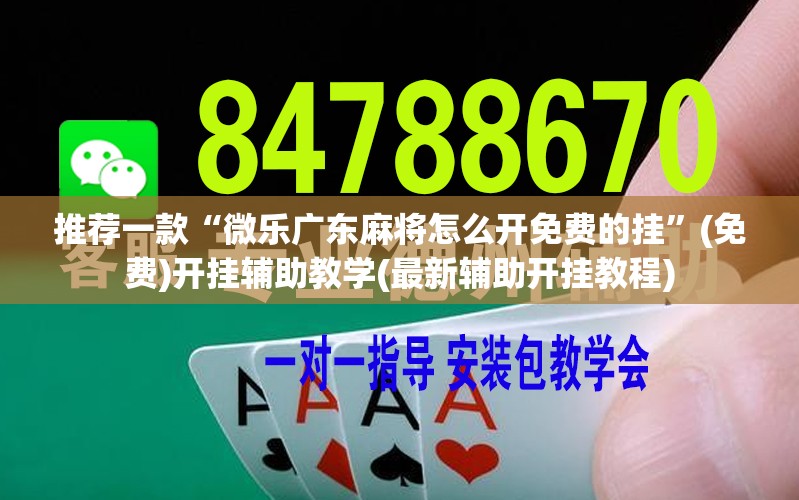 推荐一款“微乐广东麻将怎么开免费的挂”(免费)开挂辅助教学(最新辅助开挂教程)