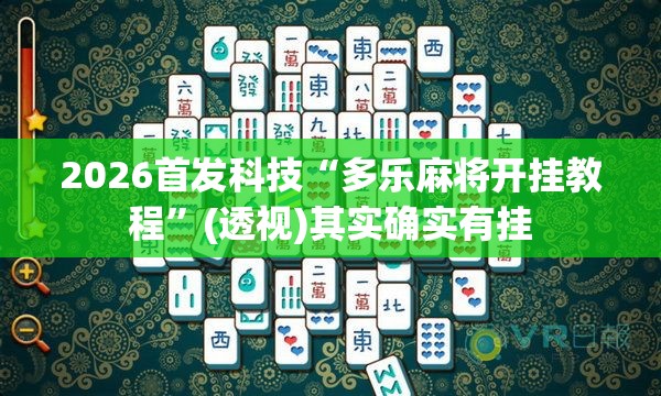2026首发科技“多乐麻将开挂教程”(透视)其实确实有挂