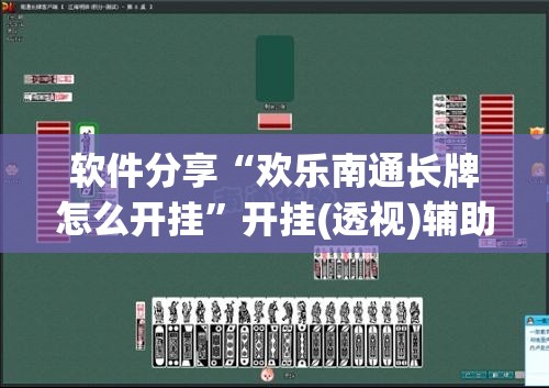 软件分享“欢乐南通长牌怎么开挂”开挂(透视)辅助教程
