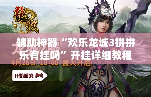 辅助神器“欢乐龙城3拼拼乐有挂吗	”开挂详细教程