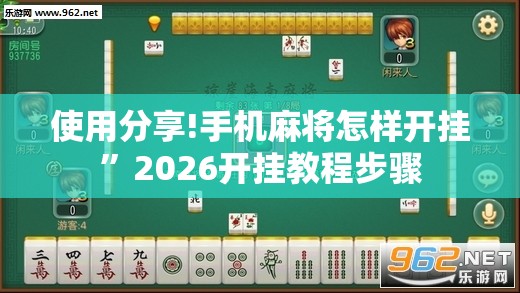 使用分享!手机麻将怎样开挂”2026开挂教程步骤