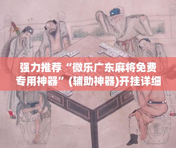 强力推荐“微乐广东麻将免费专用神器”(辅助神器)开挂详细教程