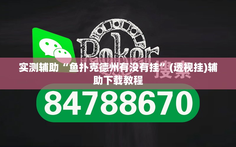 实测辅助“鱼扑克德州有没有挂”(透视挂)辅助下载教程