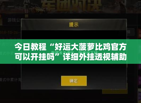 今日教程“好运大菠萝比鸡官方可以开挂吗	”详细外挂透视辅助软件教程