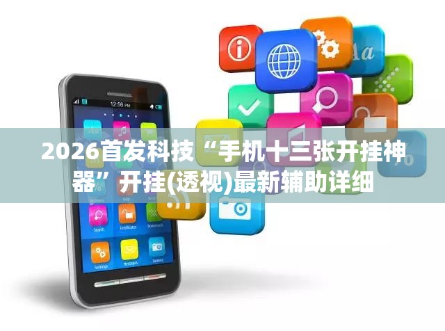 2026首发科技“手机十三张开挂神器”开挂(透视)最新辅助详细