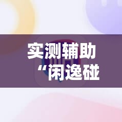 实测辅助“闲逸碰胡可以做弊吗”科技辅助神器手机版