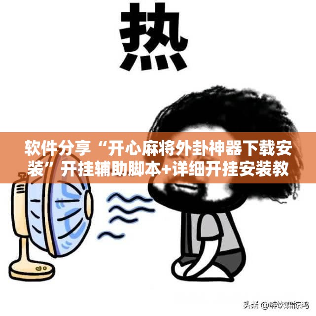 软件分享“开心麻将外卦神器下载安装”开挂辅助脚本+详细开挂安装教程