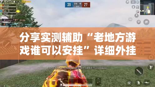 分享实测辅助“老地方游戏谁可以安挂”详细外挂透视辅助软件教程