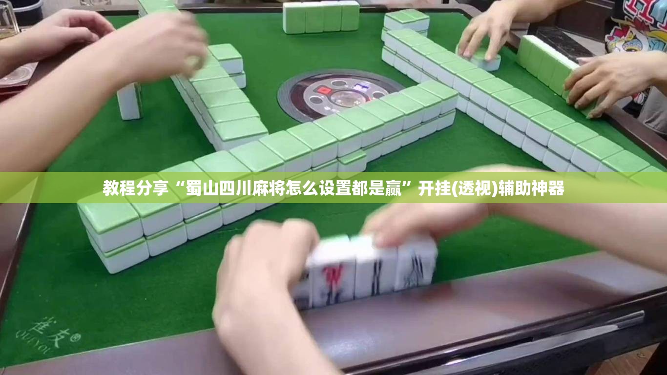 教程分享“蜀山四川麻将怎么设置都是赢”开挂(透视)辅助神器