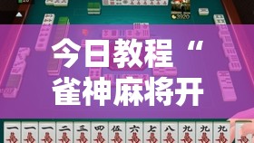 今日教程“雀神麻将开挂器	”原来可以开挂