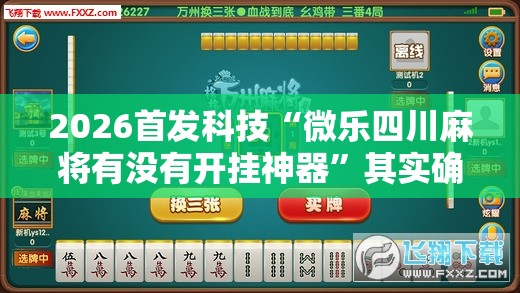 2026首发科技“微乐四川麻将有没有开挂神器	”其实确实有挂