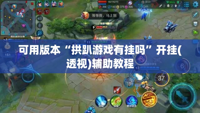 可用版本“拱趴游戏有挂吗”开挂(透视)辅助教程