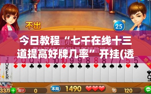 今日教程“七千在线十三道提高好牌几率”开挂(透视)辅助神器