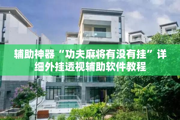 辅助神器“功夫麻将有没有挂	”详细外挂透视辅助软件教程