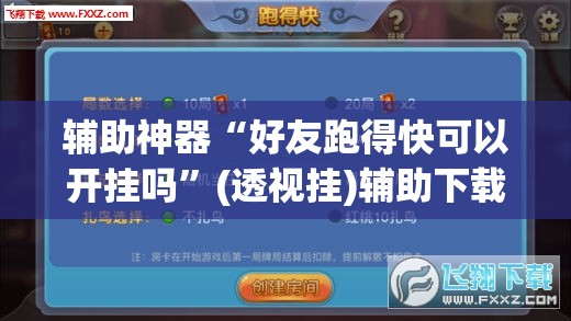 辅助神器“好友跑得快可以开挂吗”(透视挂)辅助下载教程