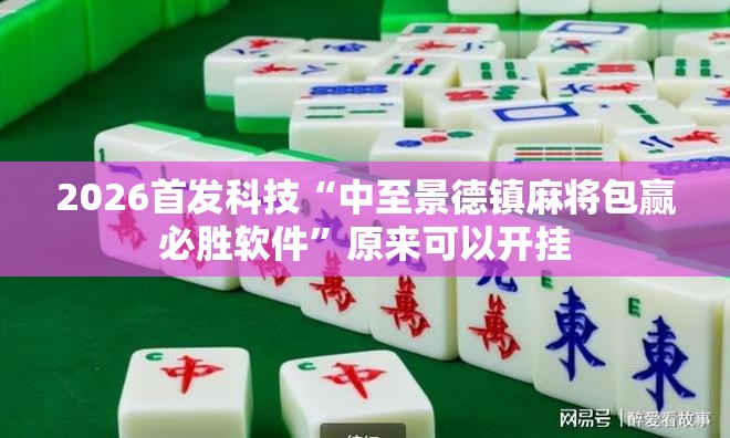 2026首发科技“中至景德镇麻将包赢必胜软件	”原来可以开挂