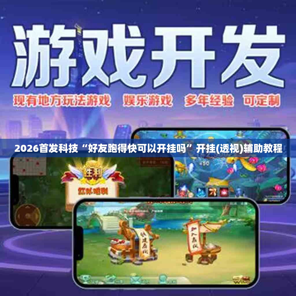 2026首发科技“好友跑得快可以开挂吗”开挂(透视)辅助教程