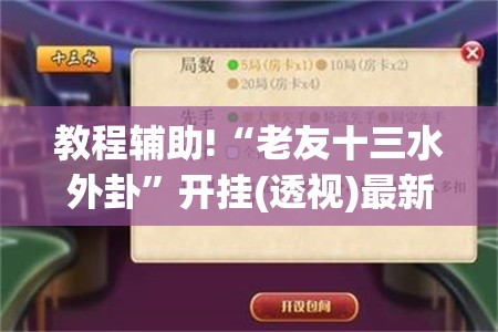 教程辅助!“老友十三水外卦”开挂(透视)最新辅助详细