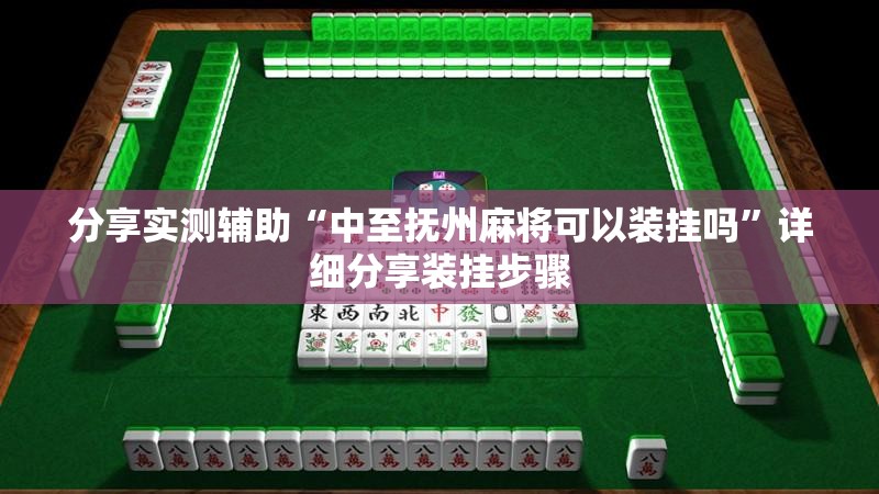 分享实测辅助“中至抚州麻将可以装挂吗”详细分享装挂步骤