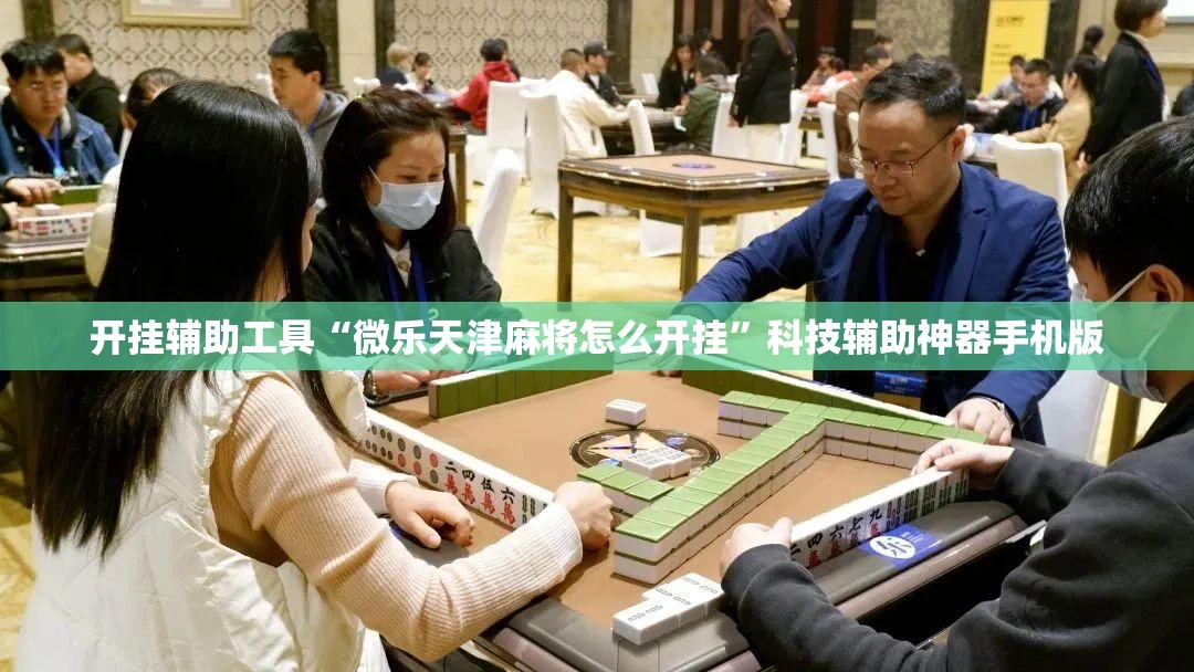 开挂辅助工具“微乐天津麻将怎么开挂	”科技辅助神器手机版
