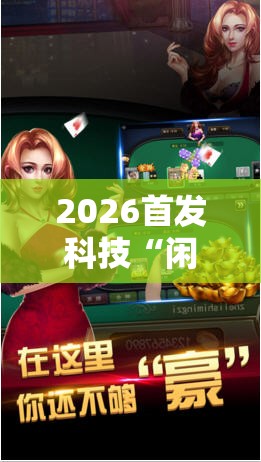 2026首发科技“闲逸斗地主挂在哪里买”科技辅助神器手机版