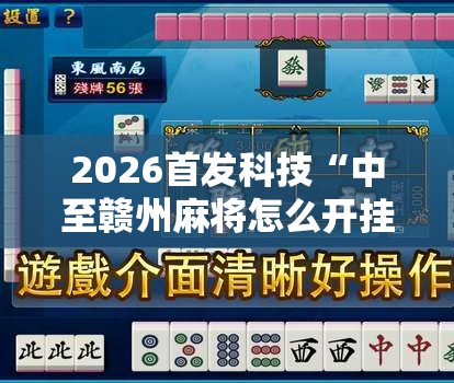 2026首发科技“中至赣州麻将怎么开挂”其实确实有挂