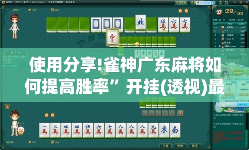 使用分享!雀神广东麻将如何提高胜率	”开挂(透视)最新辅助详细