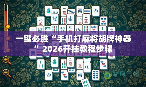 一键必胜“手机打麻将胡牌神器”2026开挂教程步骤