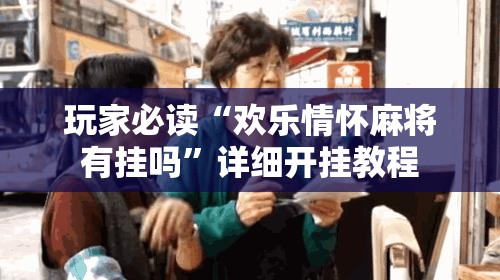 玩家必读“欢乐情怀麻将有挂吗	”详细开挂教程