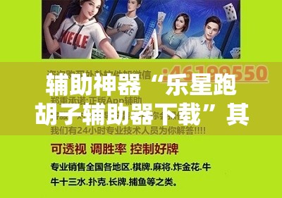 辅助神器“乐星跑胡子辅助器下载”其实确实有挂