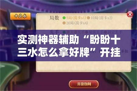实测神器辅助“盼盼十三水怎么拿好牌	”开挂辅助脚本+详细开挂安装教程