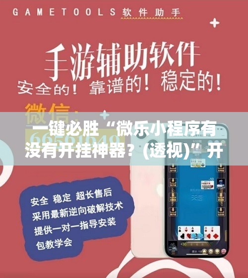 一键必胜“微乐小程序有没有开挂神器？(透视)	”开挂辅助脚本+详细开挂安装教程