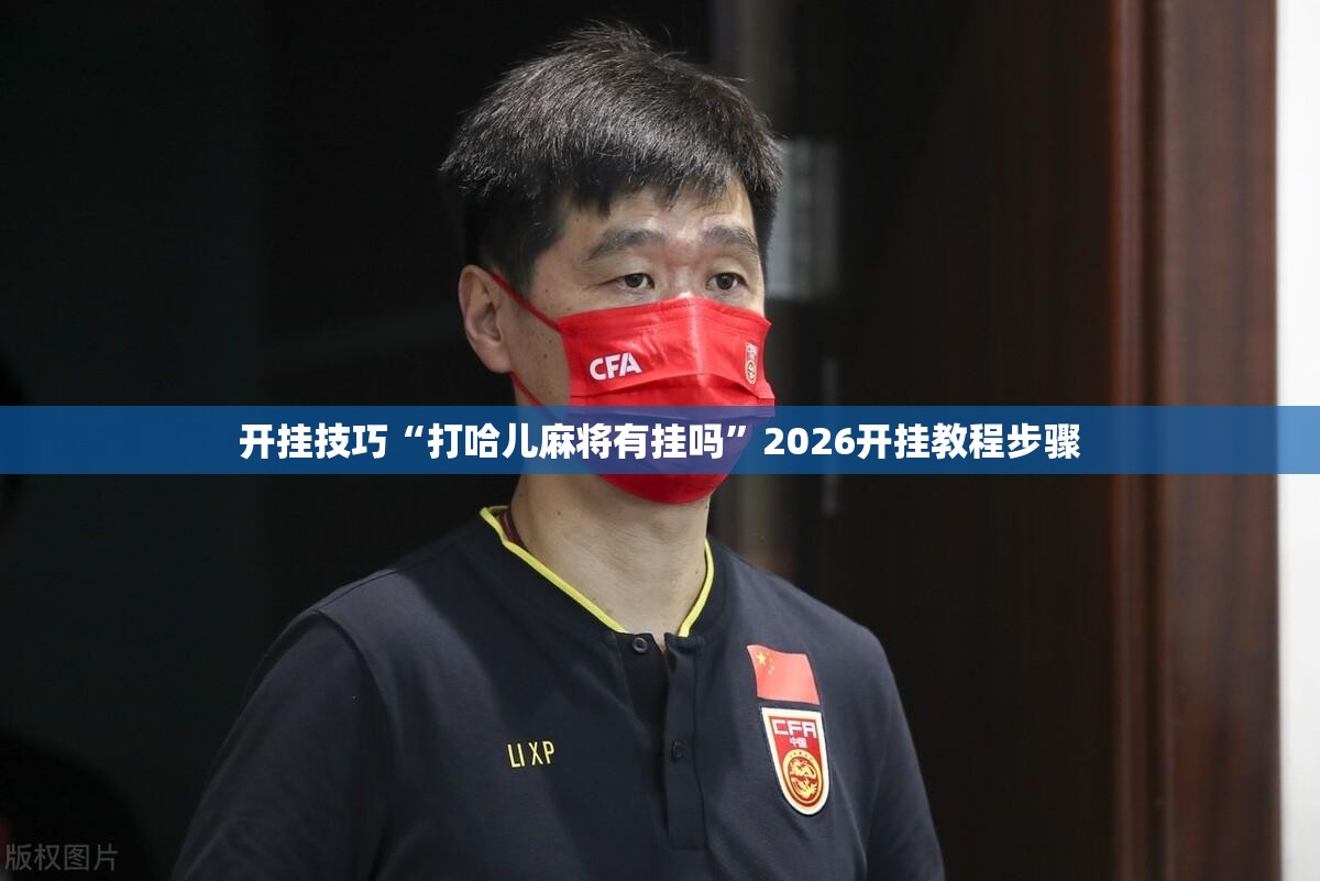 开挂技巧“打哈儿麻将有挂吗”2026开挂教程步骤
